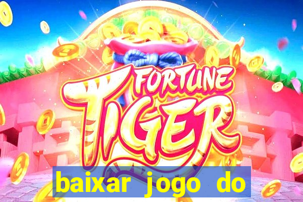 baixar jogo do tigrinho para ganhar dinheiro